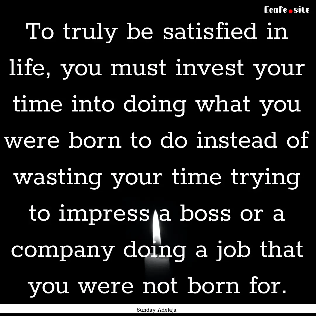 To truly be satisfied in life, you must invest.... : Quote by Sunday Adelaja