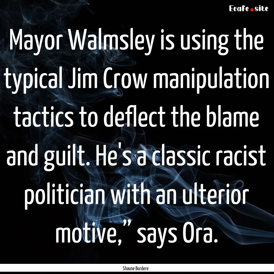 Mayor Walmsley is using the typical Jim Crow.... : Quote by Shaune Bordere