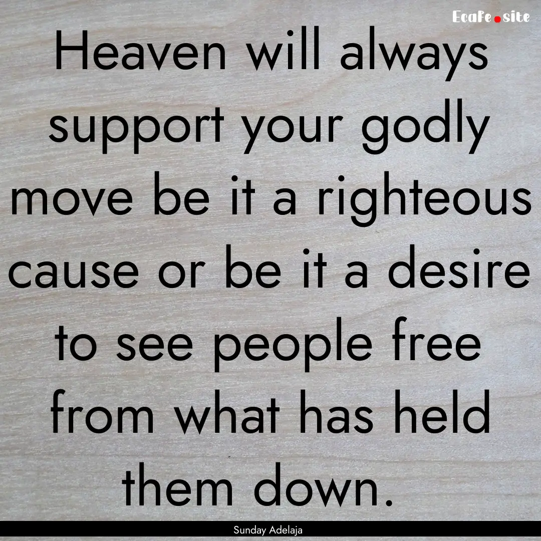 Heaven will always support your godly move.... : Quote by Sunday Adelaja