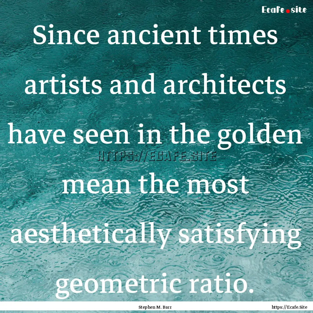 Since ancient times artists and architects.... : Quote by Stephen M. Barr