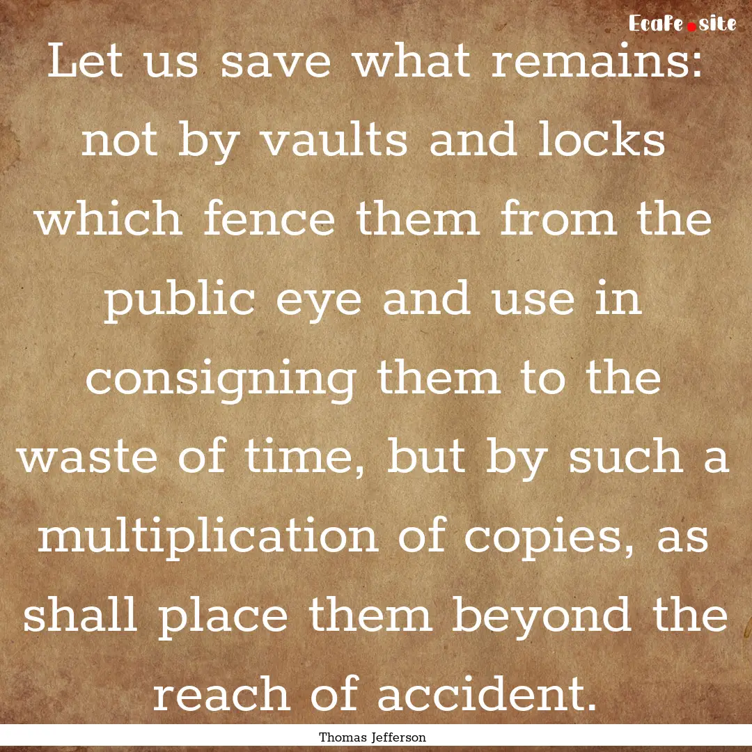 Let us save what remains: not by vaults and.... : Quote by Thomas Jefferson