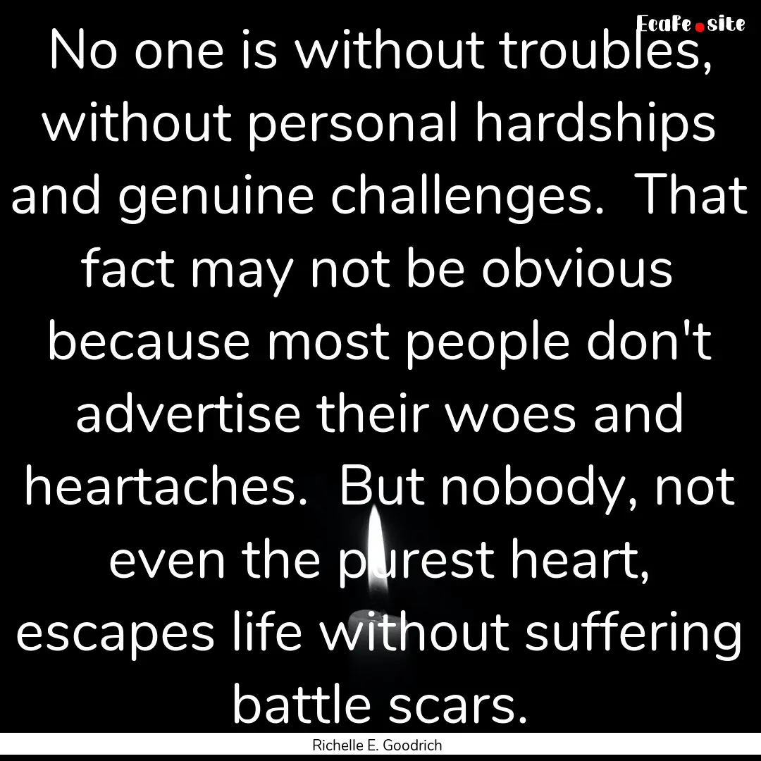 No one is without troubles, without personal.... : Quote by Richelle E. Goodrich