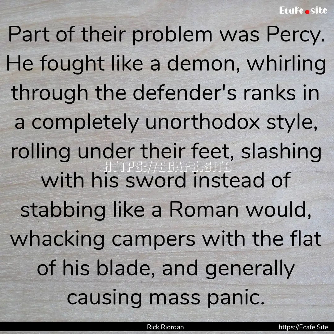 Part of their problem was Percy. He fought.... : Quote by Rick Riordan