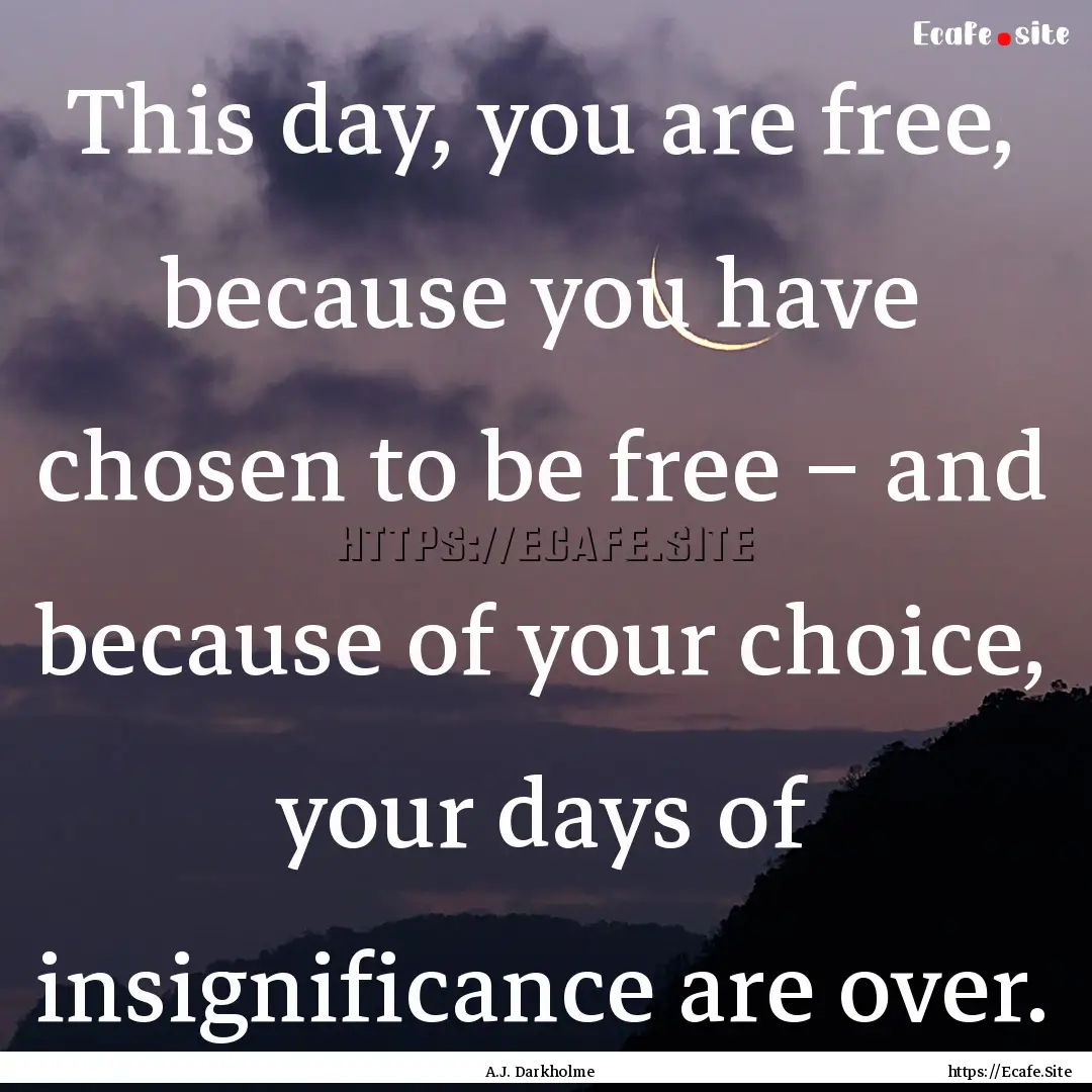 This day, you are free, because you have.... : Quote by A.J. Darkholme