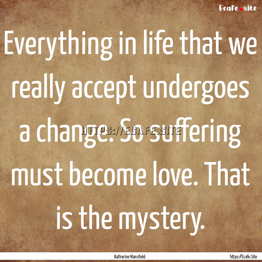 Everything in life that we really accept.... : Quote by Katherine Mansfield