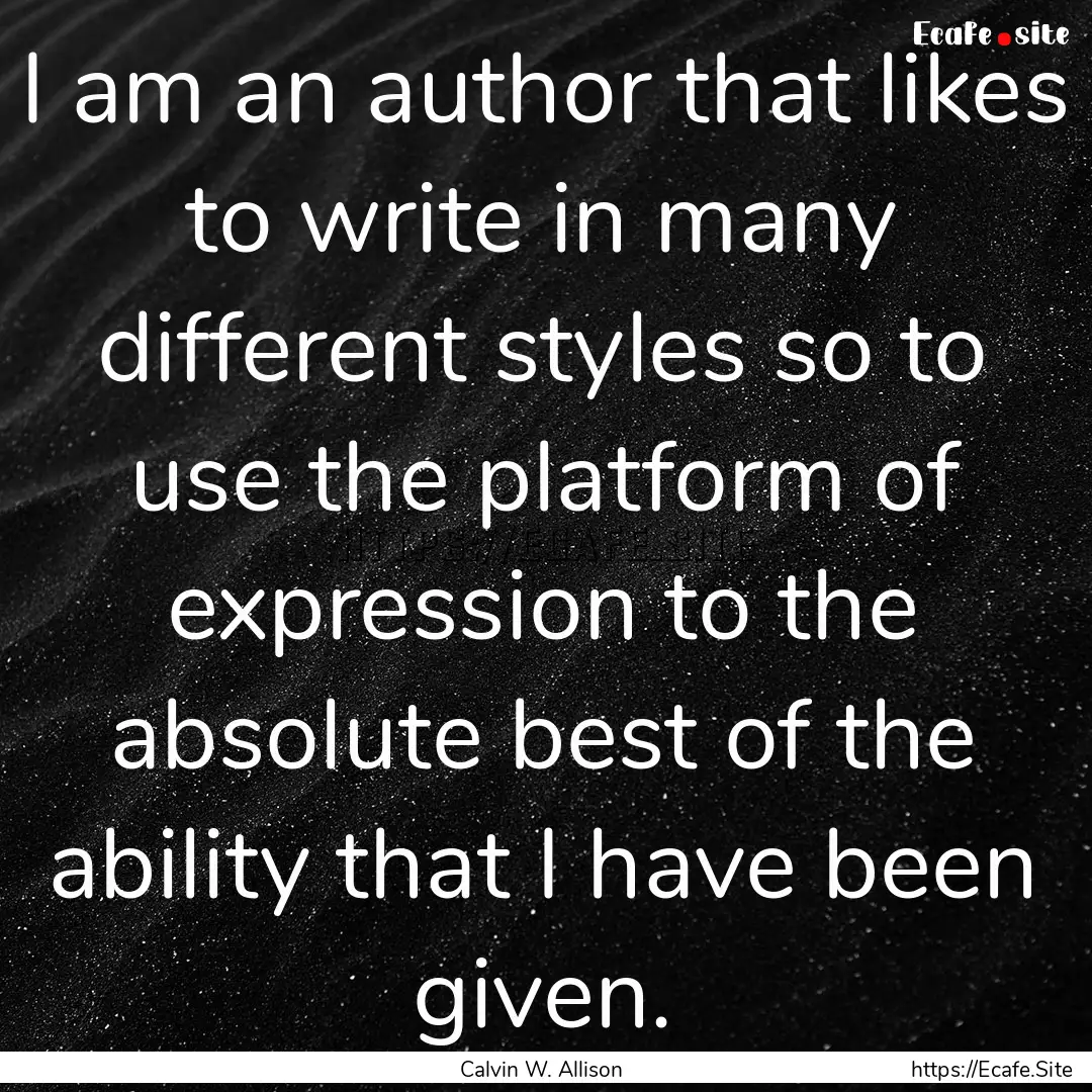 I am an author that likes to write in many.... : Quote by Calvin W. Allison