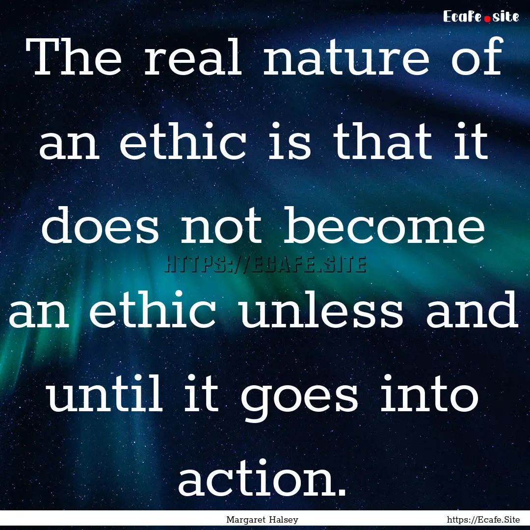 The real nature of an ethic is that it does.... : Quote by Margaret Halsey