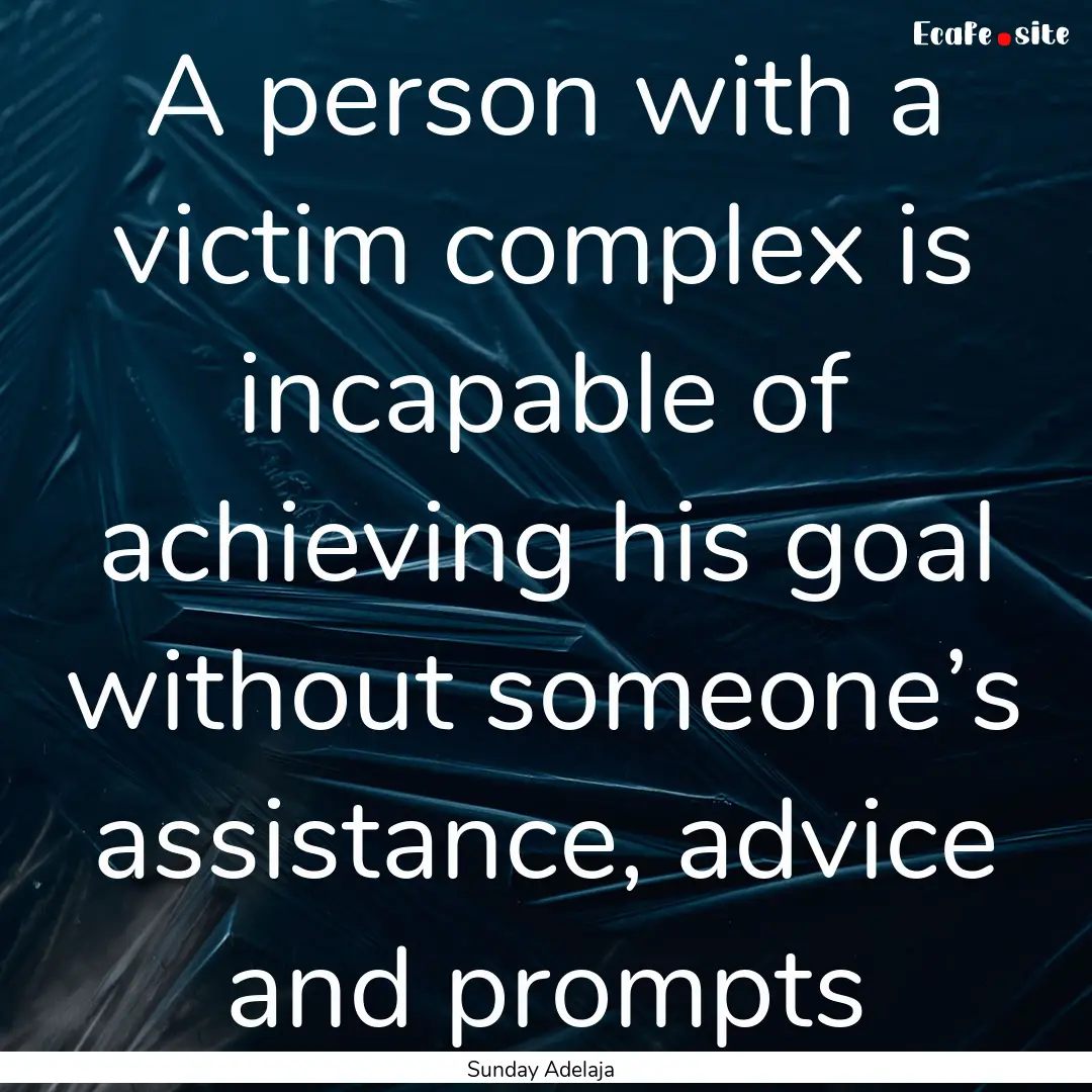 A person with a victim complex is incapable.... : Quote by Sunday Adelaja