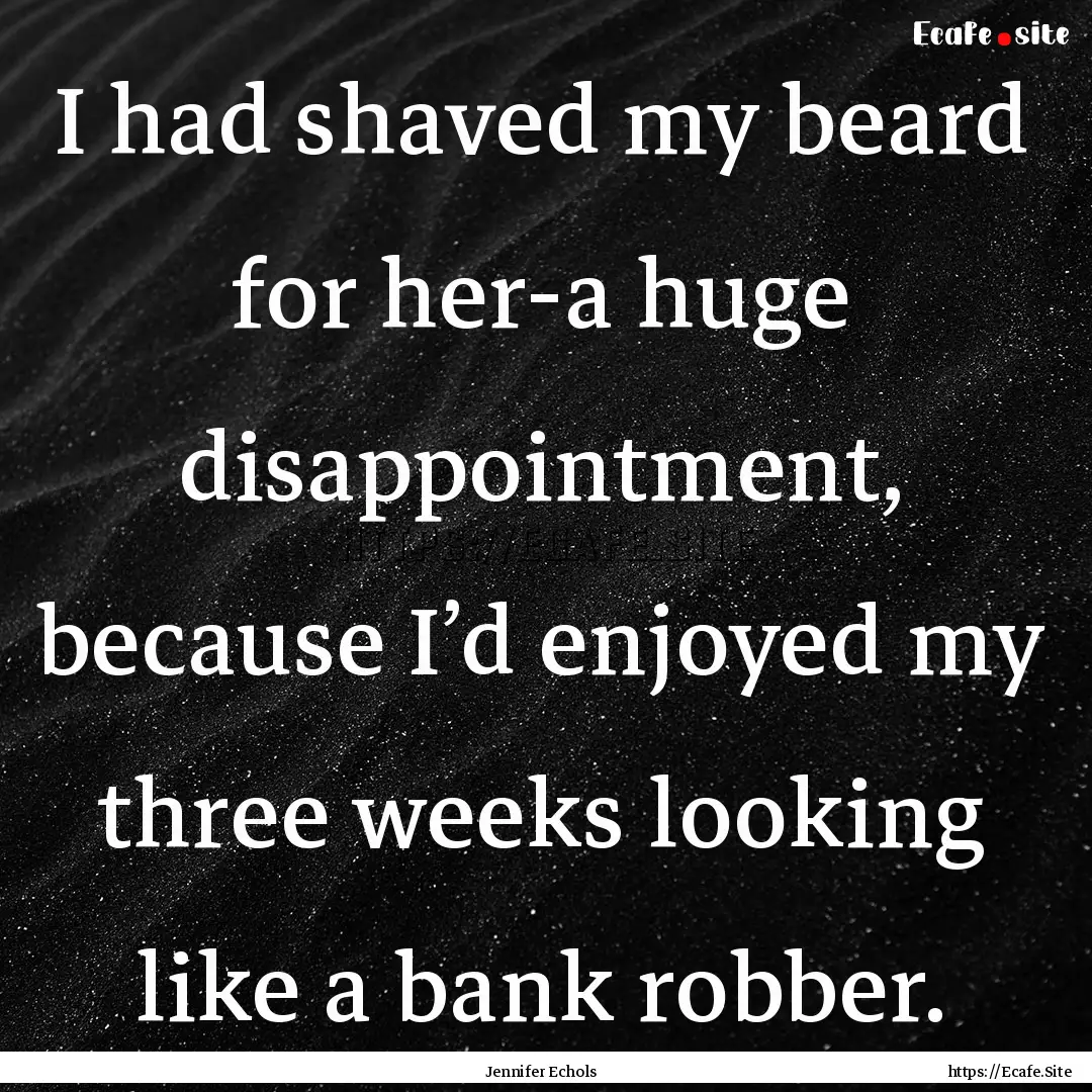 I had shaved my beard for her-a huge disappointment,.... : Quote by Jennifer Echols