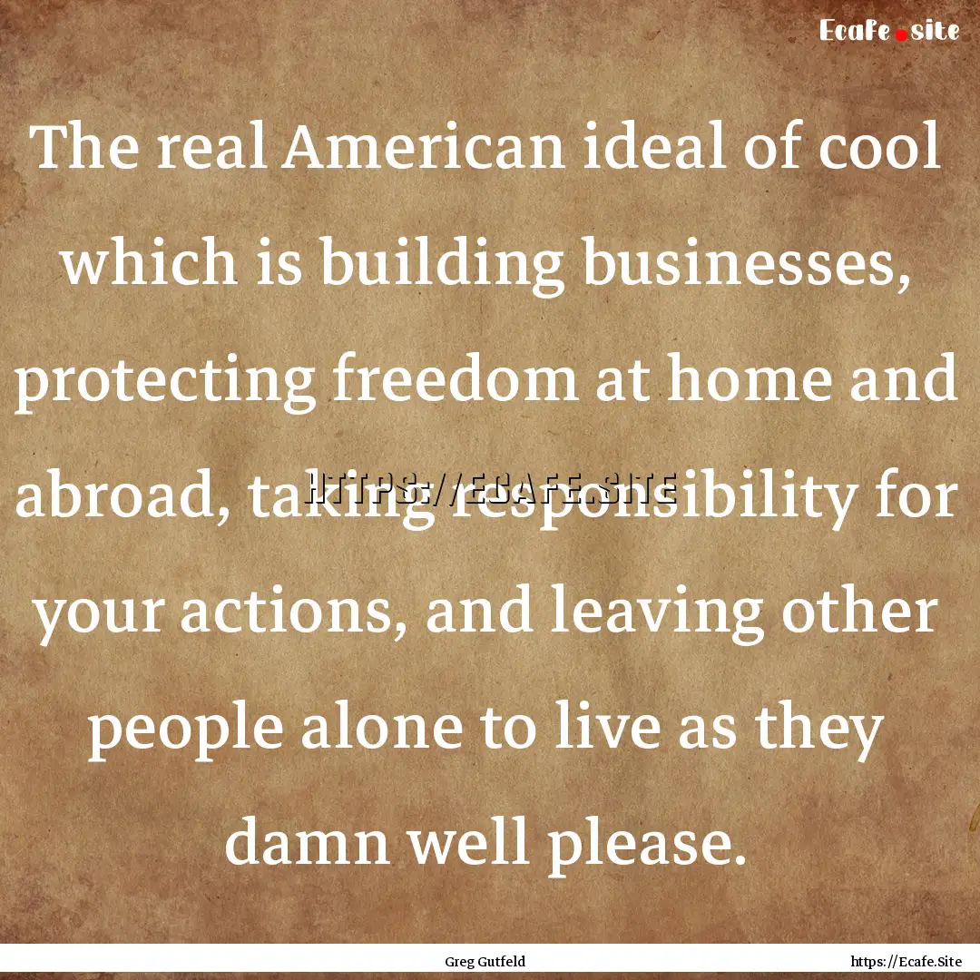 The real American ideal of cool which is.... : Quote by Greg Gutfeld