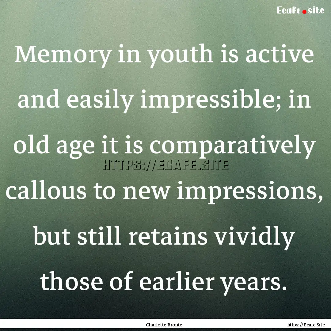 Memory in youth is active and easily impressible;.... : Quote by Charlotte Bronte