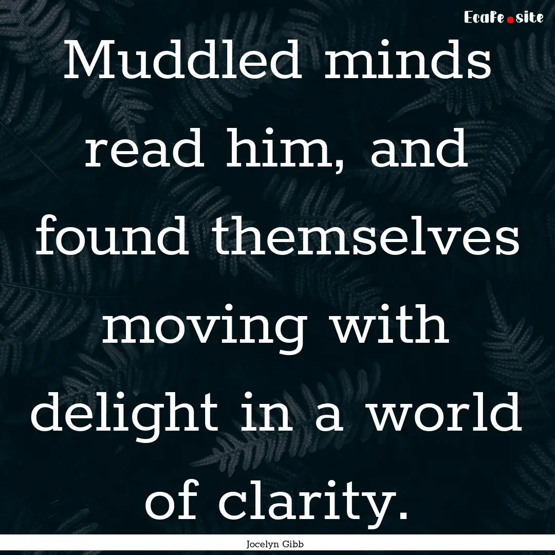 Muddled minds read him, and found themselves.... : Quote by Jocelyn Gibb