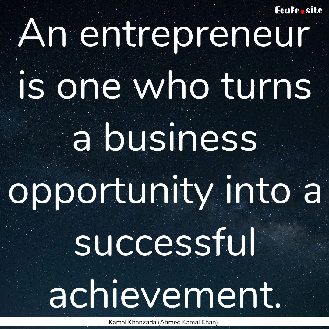 An entrepreneur is one who turns a business.... : Quote by Kamal Khanzada (Ahmed Kamal Khan)