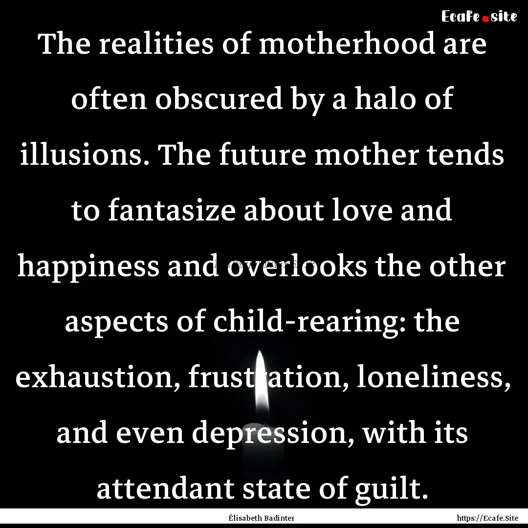 The realities of motherhood are often obscured.... : Quote by Élisabeth Badinter