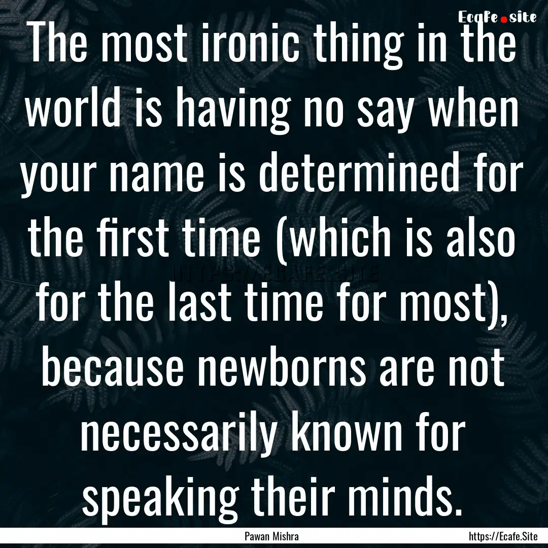 The most ironic thing in the world is having.... : Quote by Pawan Mishra