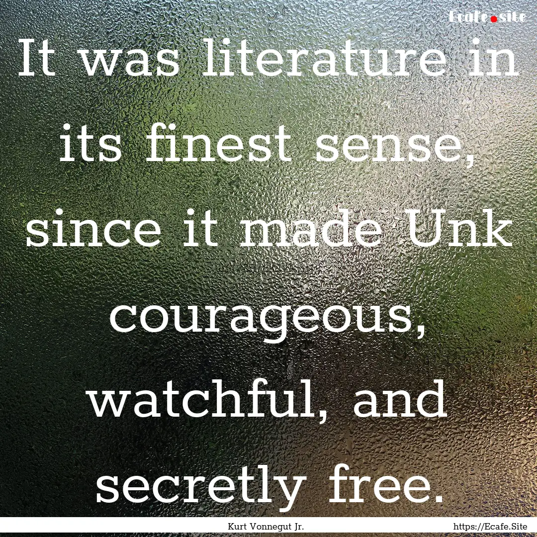 It was literature in its finest sense, since.... : Quote by Kurt Vonnegut Jr.