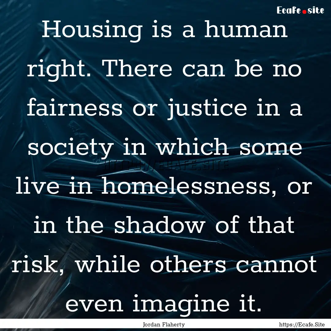 Housing is a human right. There can be no.... : Quote by Jordan Flaherty