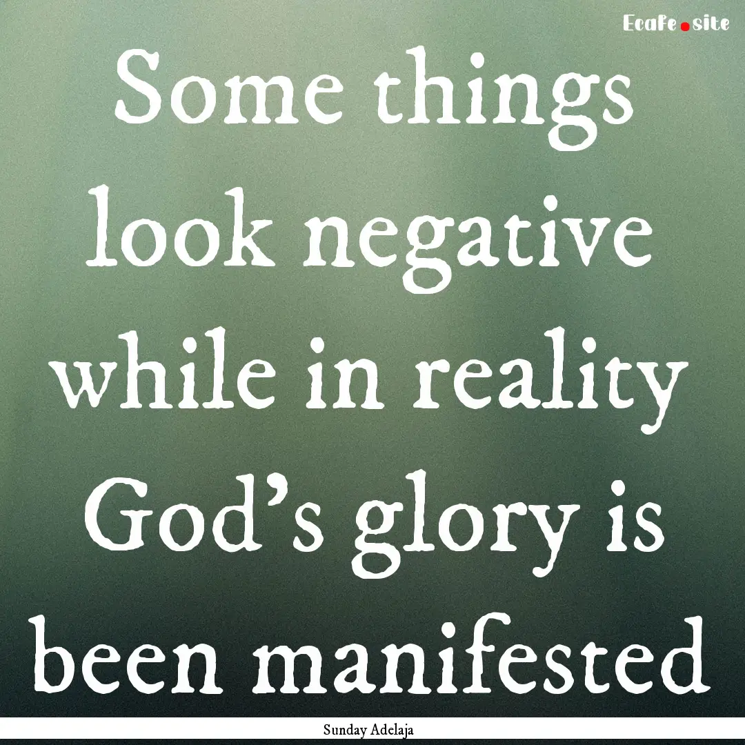 Some things look negative while in reality.... : Quote by Sunday Adelaja