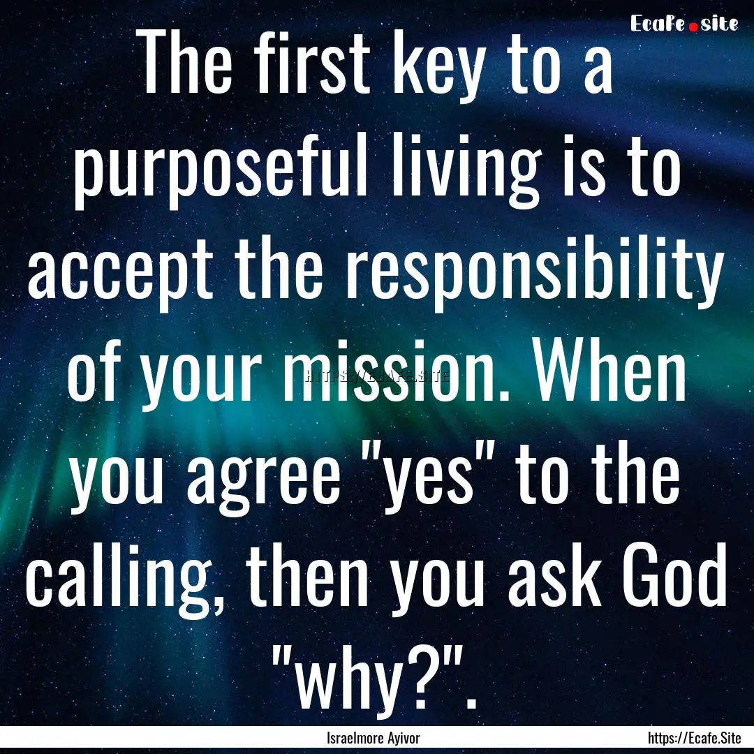 The first key to a purposeful living is to.... : Quote by Israelmore Ayivor