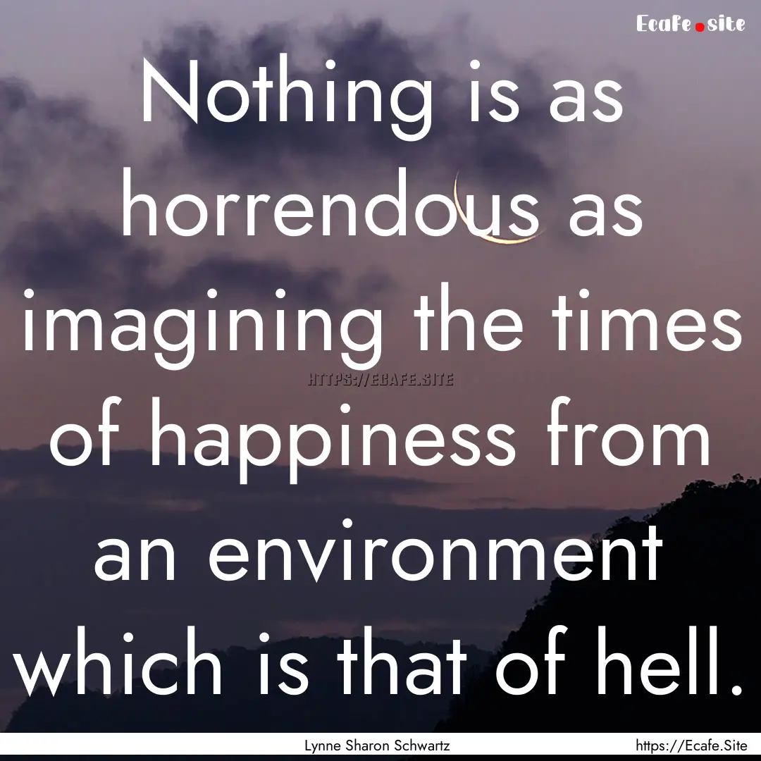 Nothing is as horrendous as imagining the.... : Quote by Lynne Sharon Schwartz