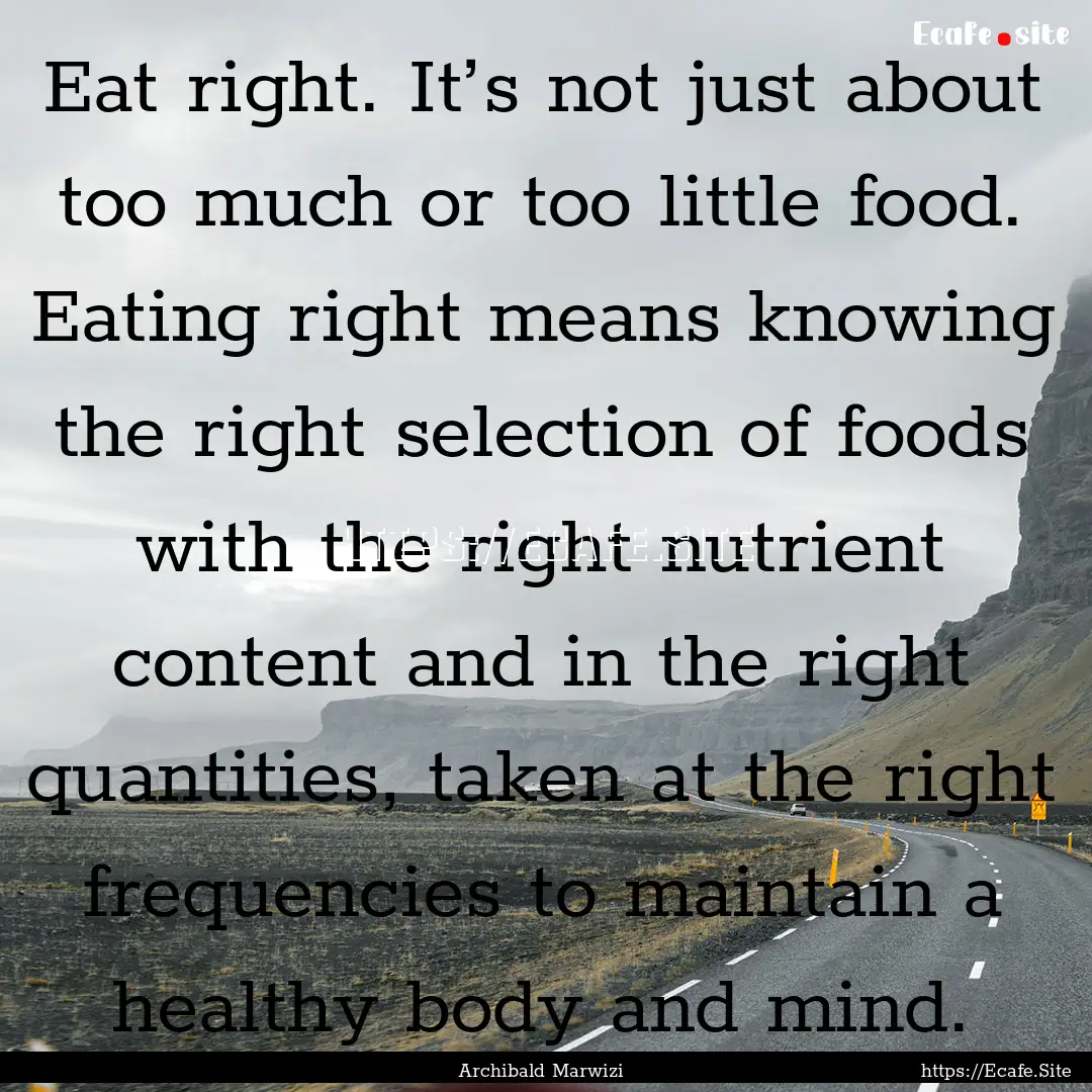 Eat right. It’s not just about too much.... : Quote by Archibald Marwizi