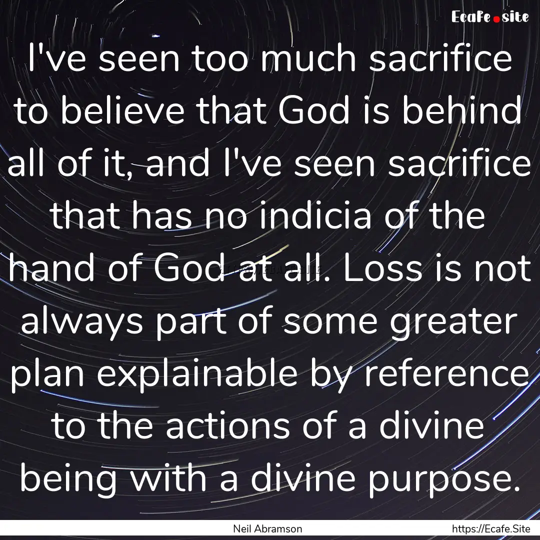 I've seen too much sacrifice to believe that.... : Quote by Neil Abramson