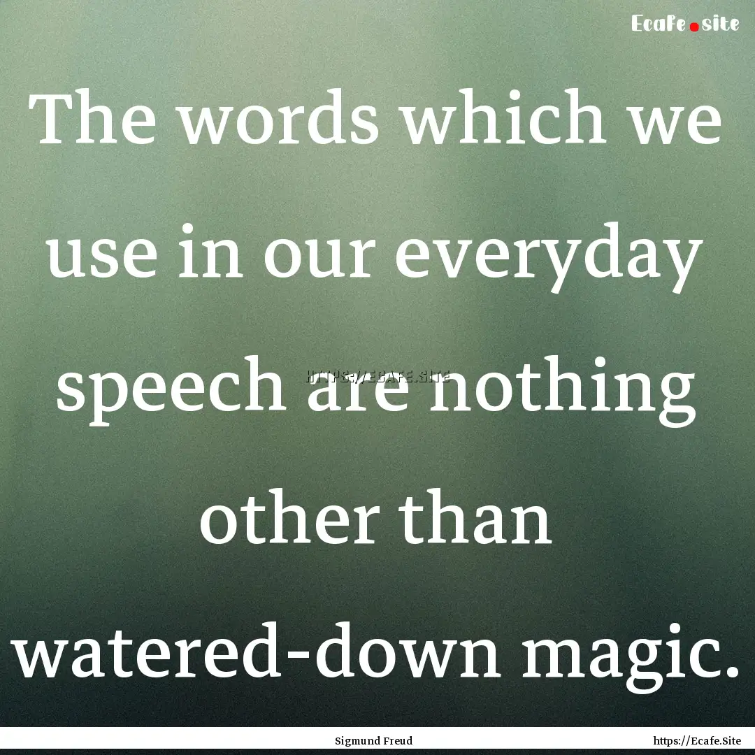 The words which we use in our everyday speech.... : Quote by Sigmund Freud