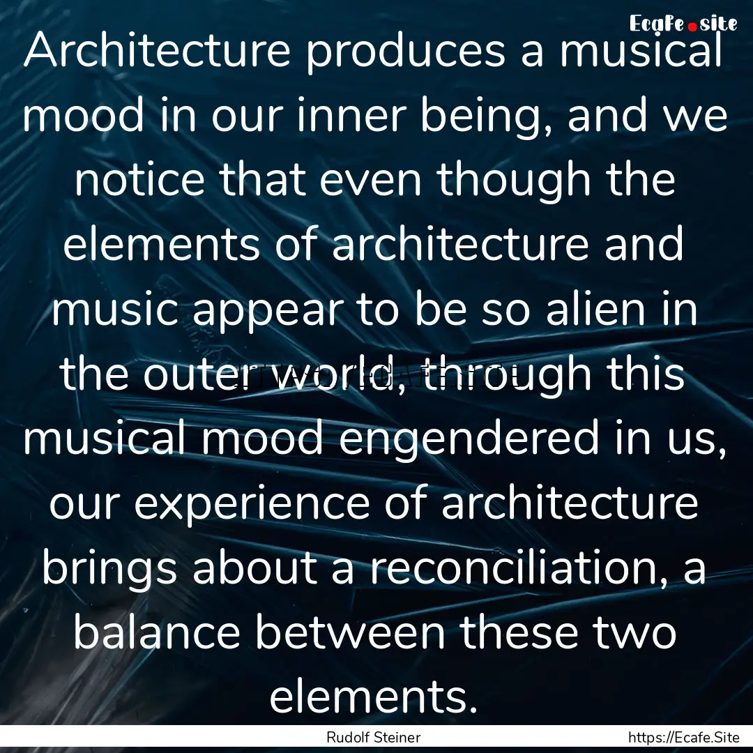 Architecture produces a musical mood in our.... : Quote by Rudolf Steiner