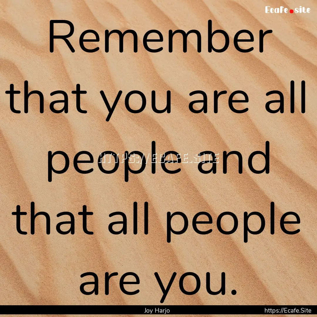 Remember that you are all people and that.... : Quote by Joy Harjo