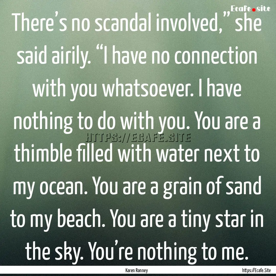 There’s no scandal involved,” she said.... : Quote by Karen Ranney