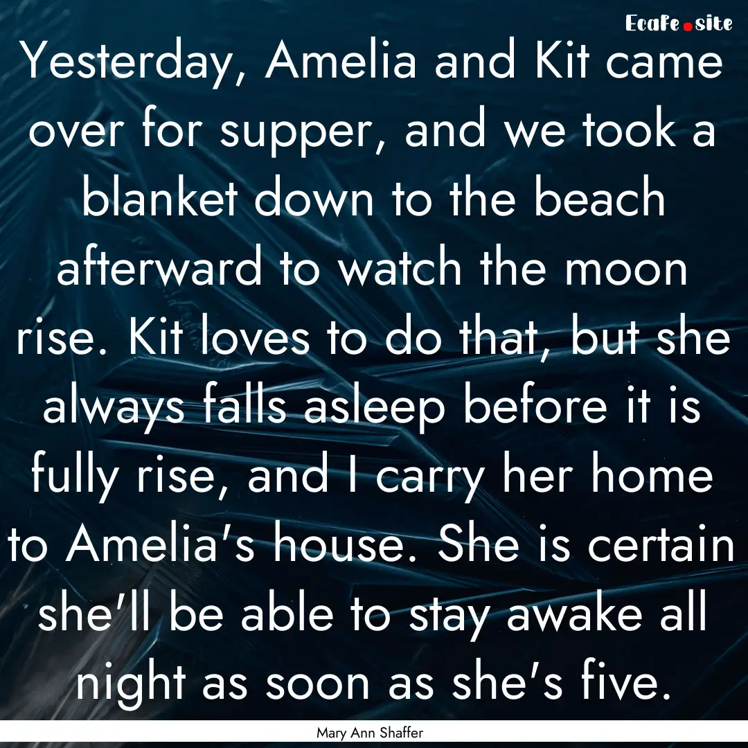 Yesterday, Amelia and Kit came over for supper,.... : Quote by Mary Ann Shaffer