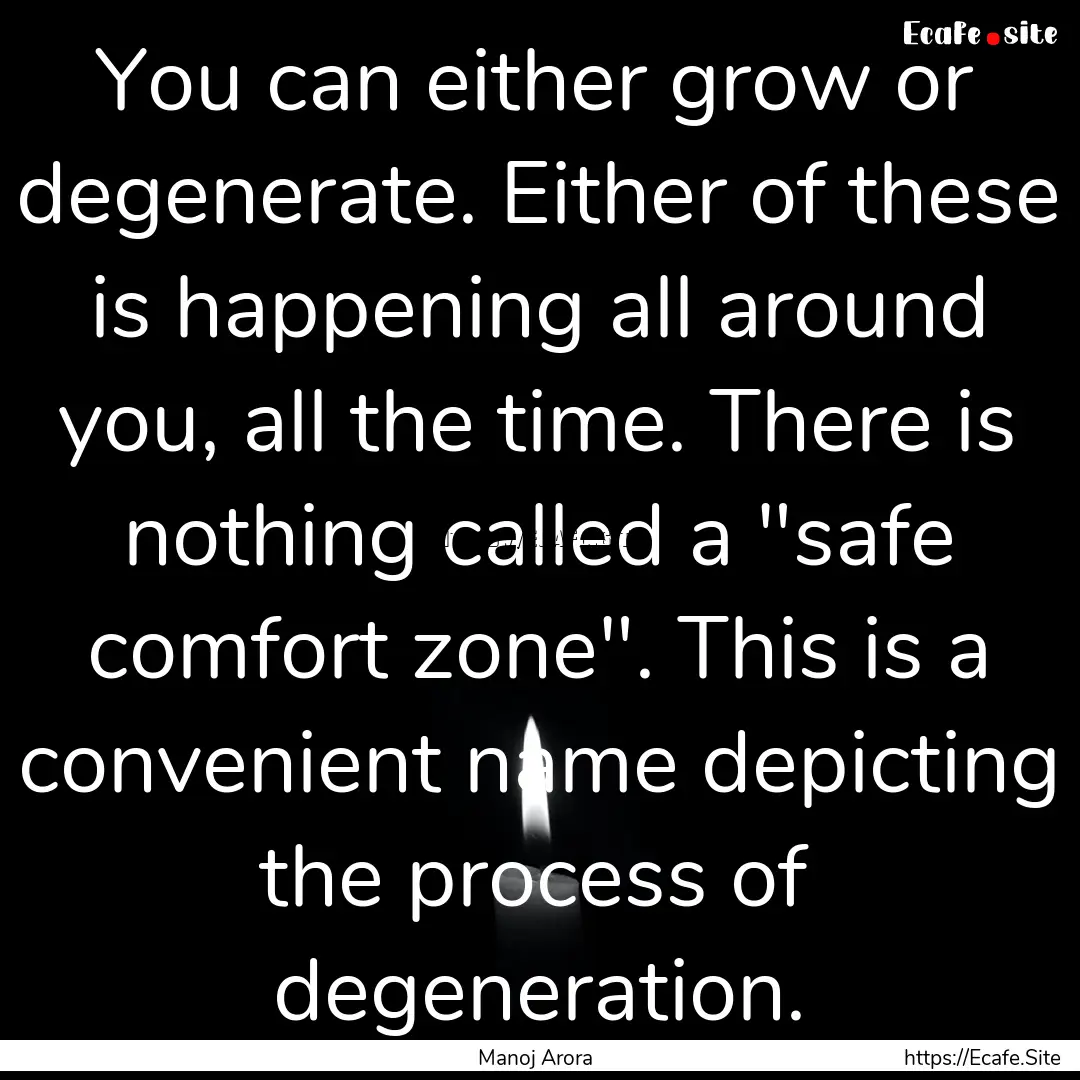 You can either grow or degenerate. Either.... : Quote by Manoj Arora