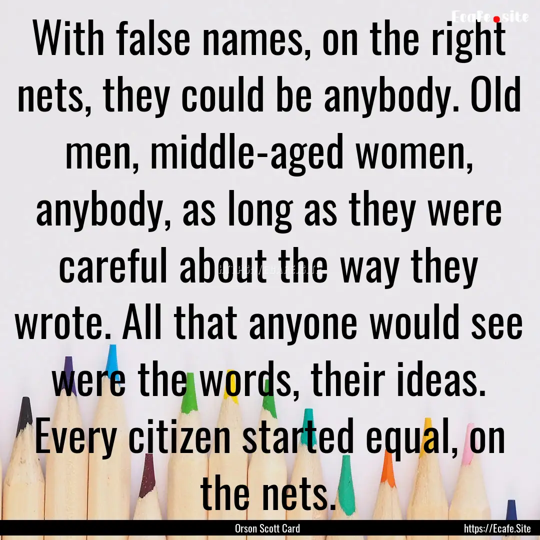 With false names, on the right nets, they.... : Quote by Orson Scott Card