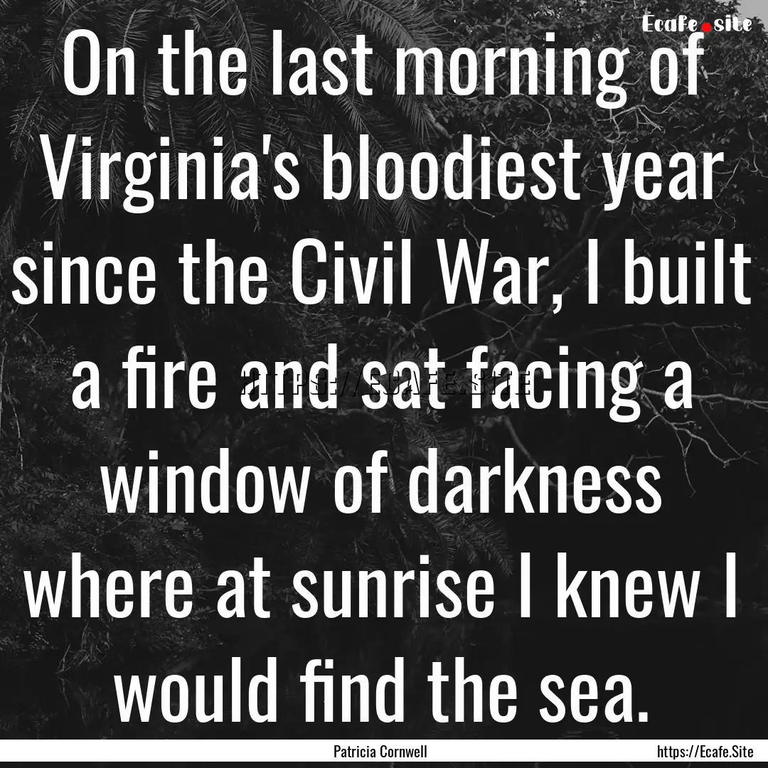 On the last morning of Virginia's bloodiest.... : Quote by Patricia Cornwell