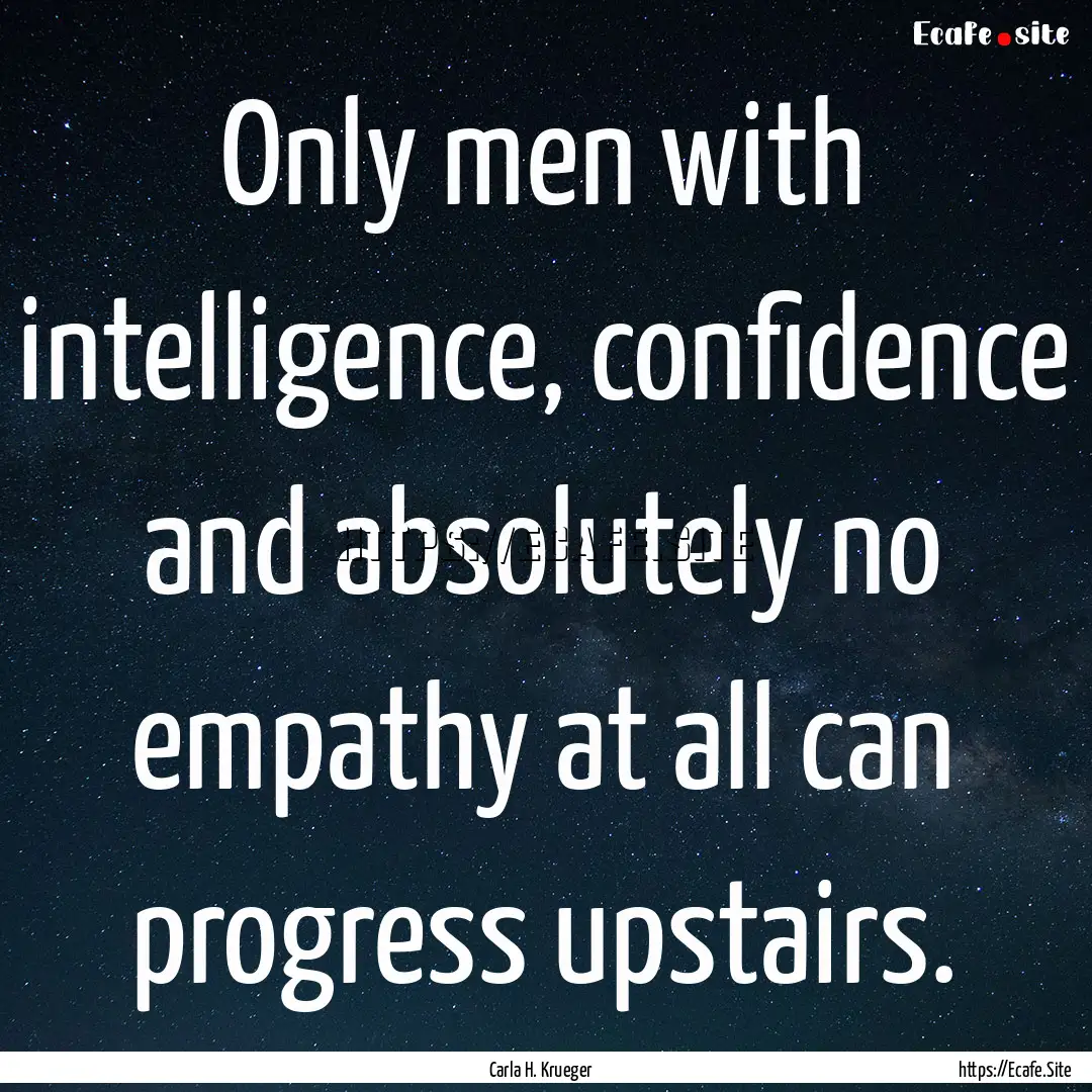 Only men with intelligence, confidence and.... : Quote by Carla H. Krueger