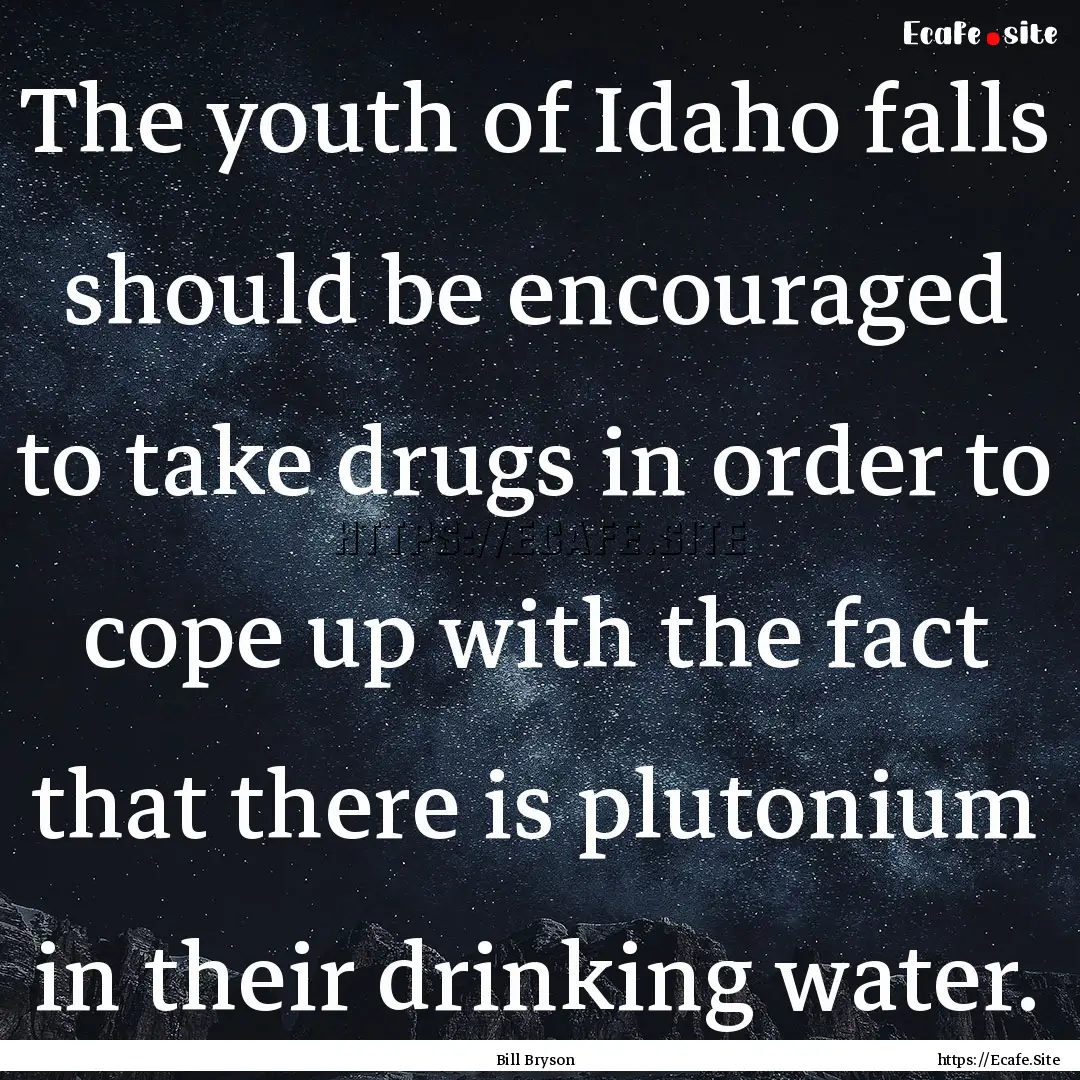 The youth of Idaho falls should be encouraged.... : Quote by Bill Bryson