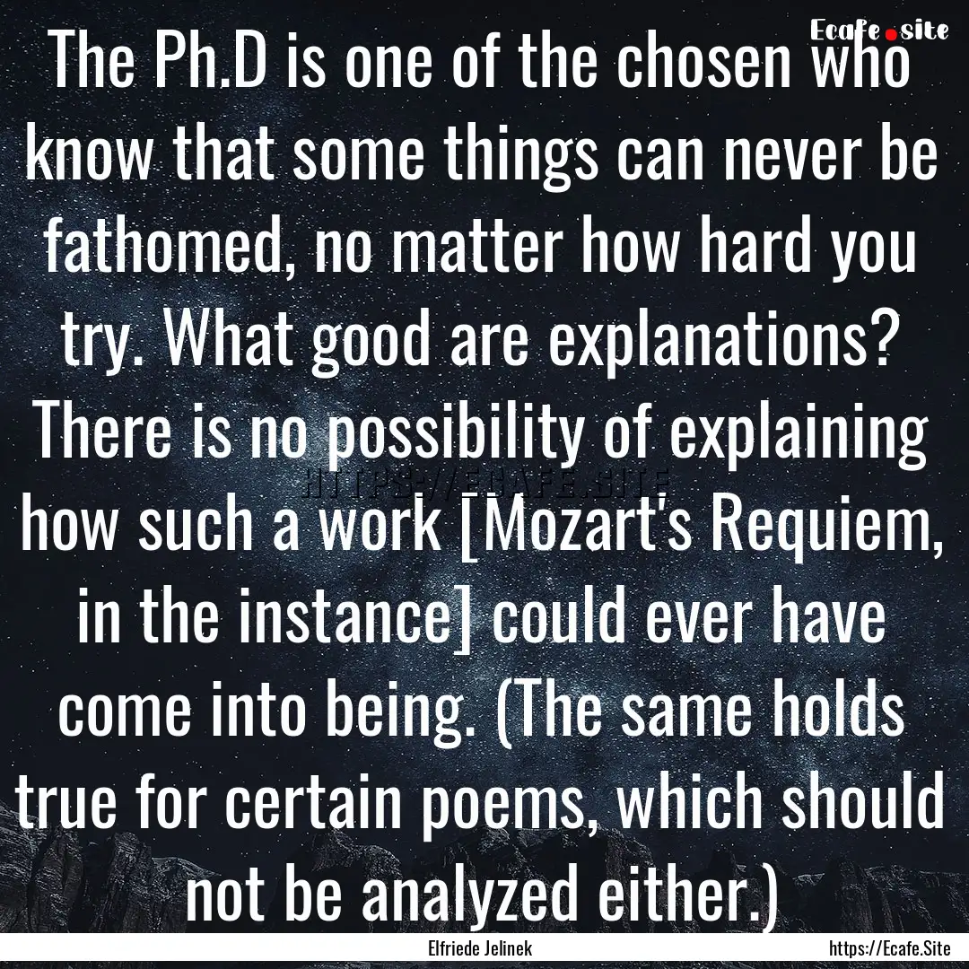 The Ph.D is one of the chosen who know that.... : Quote by Elfriede Jelinek