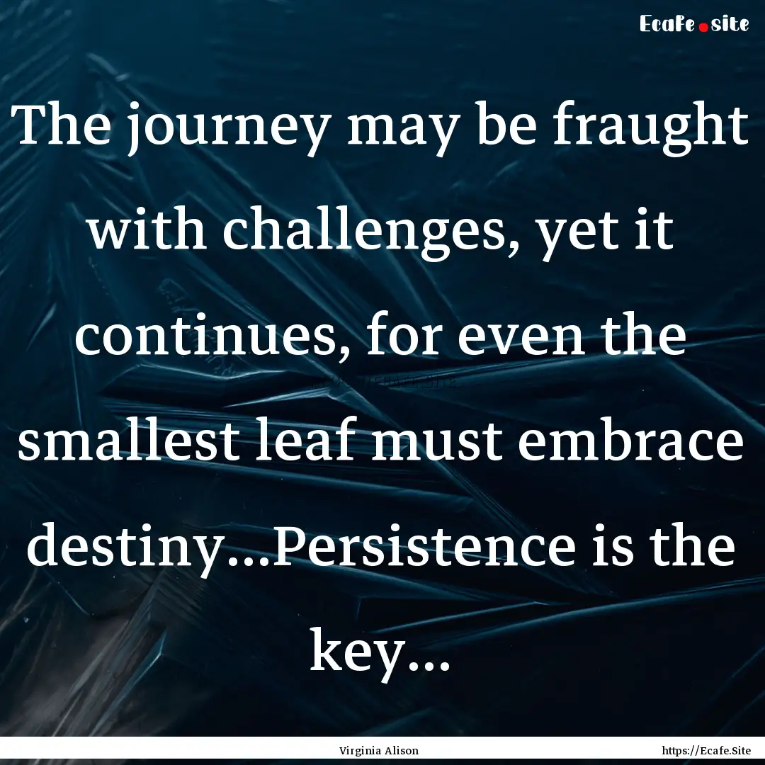 The journey may be fraught with challenges,.... : Quote by Virginia Alison