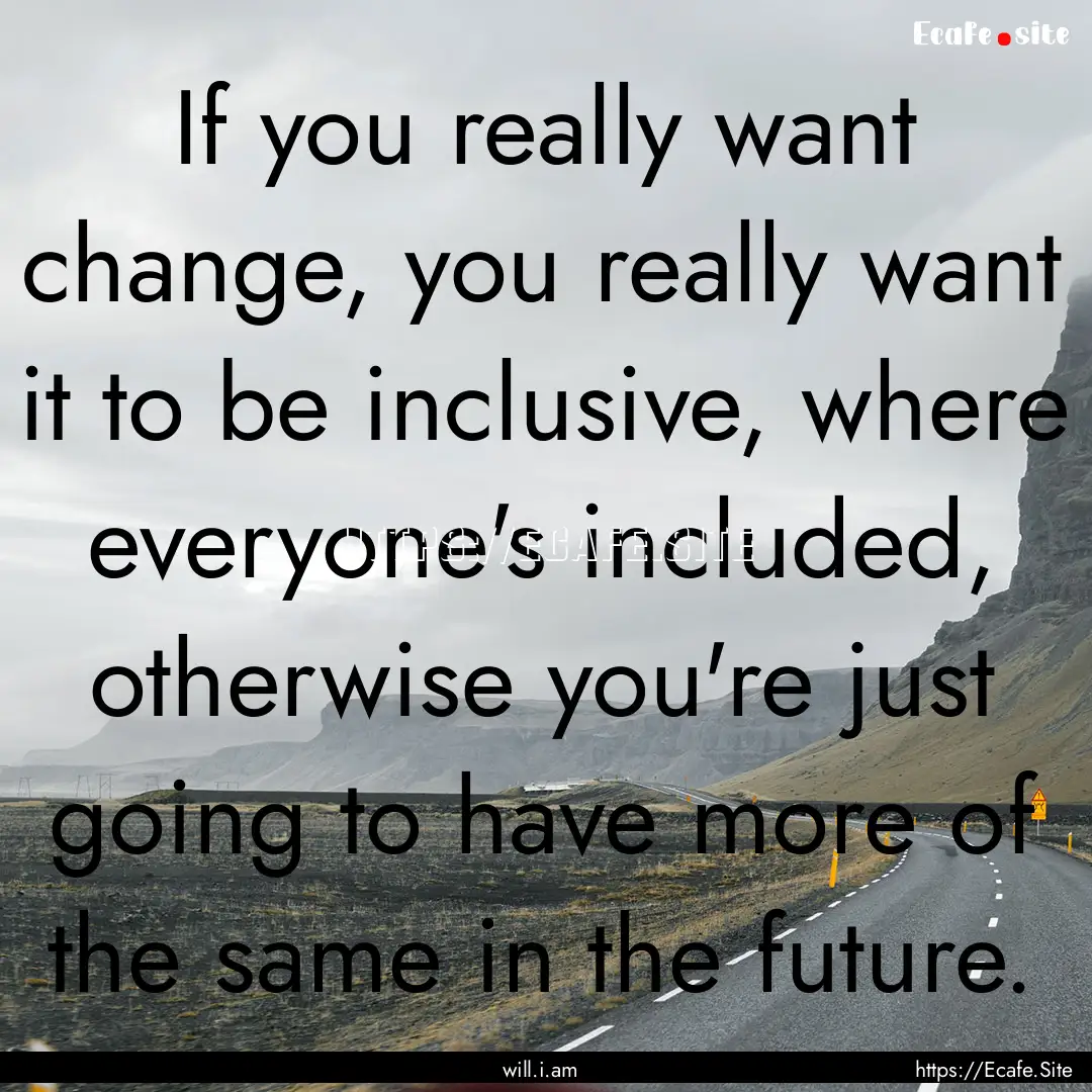 If you really want change, you really want.... : Quote by will.i.am