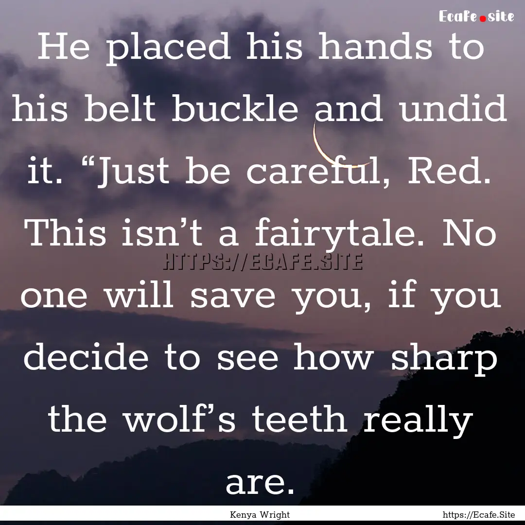 He placed his hands to his belt buckle and.... : Quote by Kenya Wright