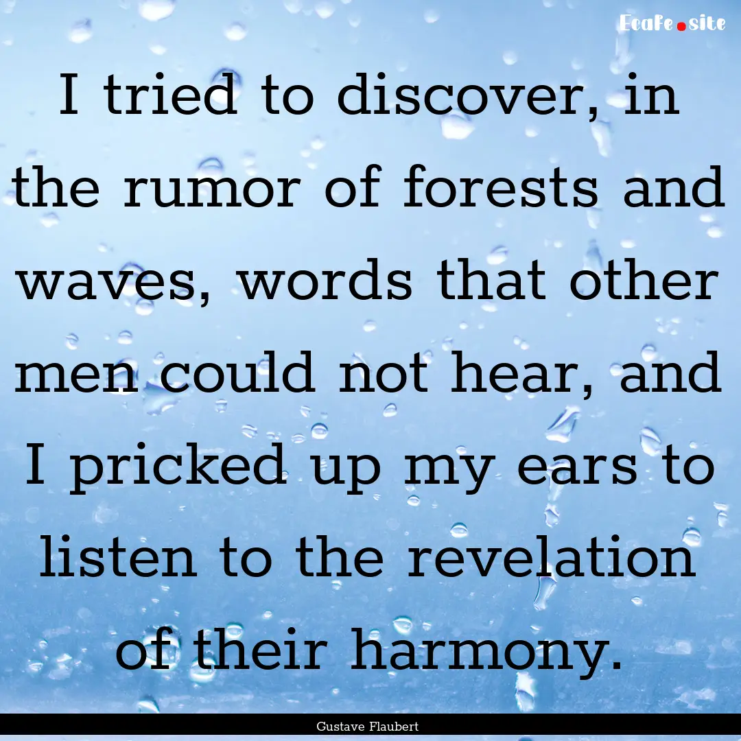 I tried to discover, in the rumor of forests.... : Quote by Gustave Flaubert