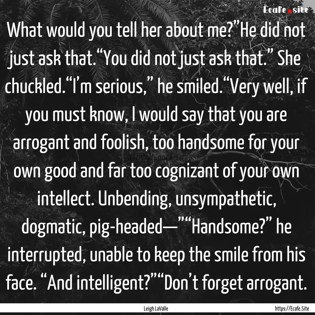 What would you tell her about me?”He did.... : Quote by Leigh LaValle