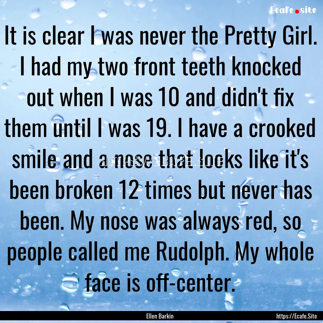 It is clear I was never the Pretty Girl..... : Quote by Ellen Barkin