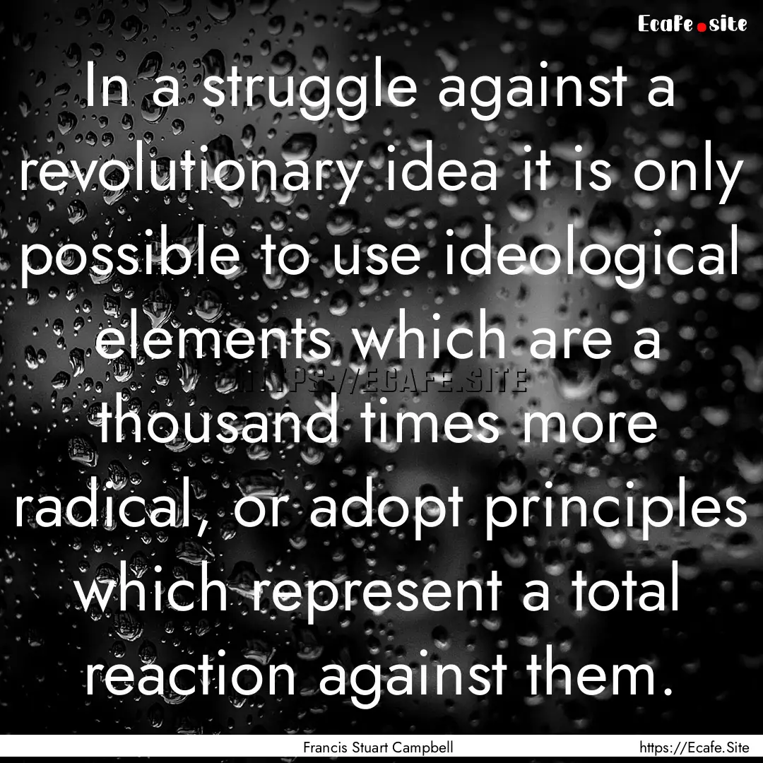 In a struggle against a revolutionary idea.... : Quote by Francis Stuart Campbell