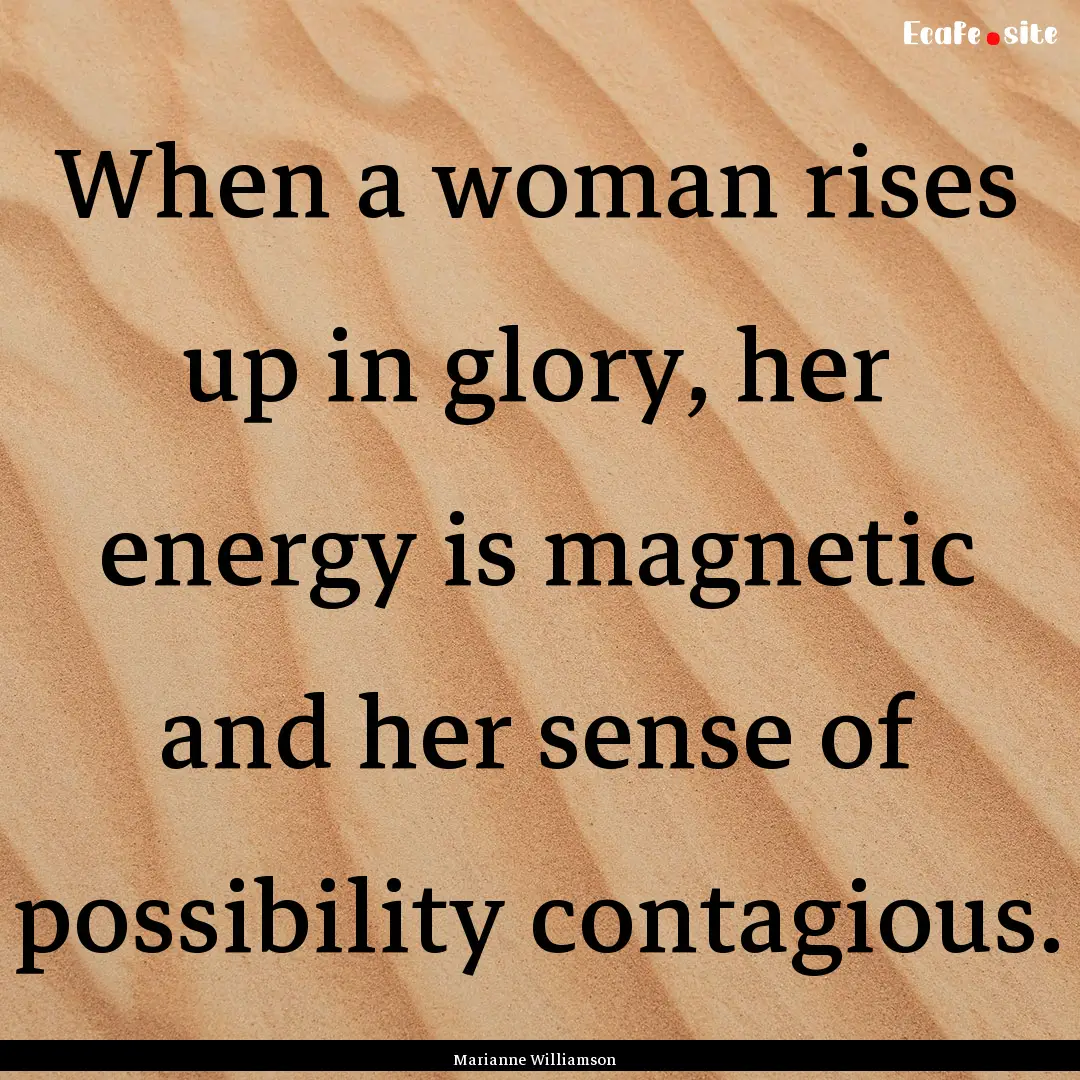 When a woman rises up in glory, her energy.... : Quote by Marianne Williamson