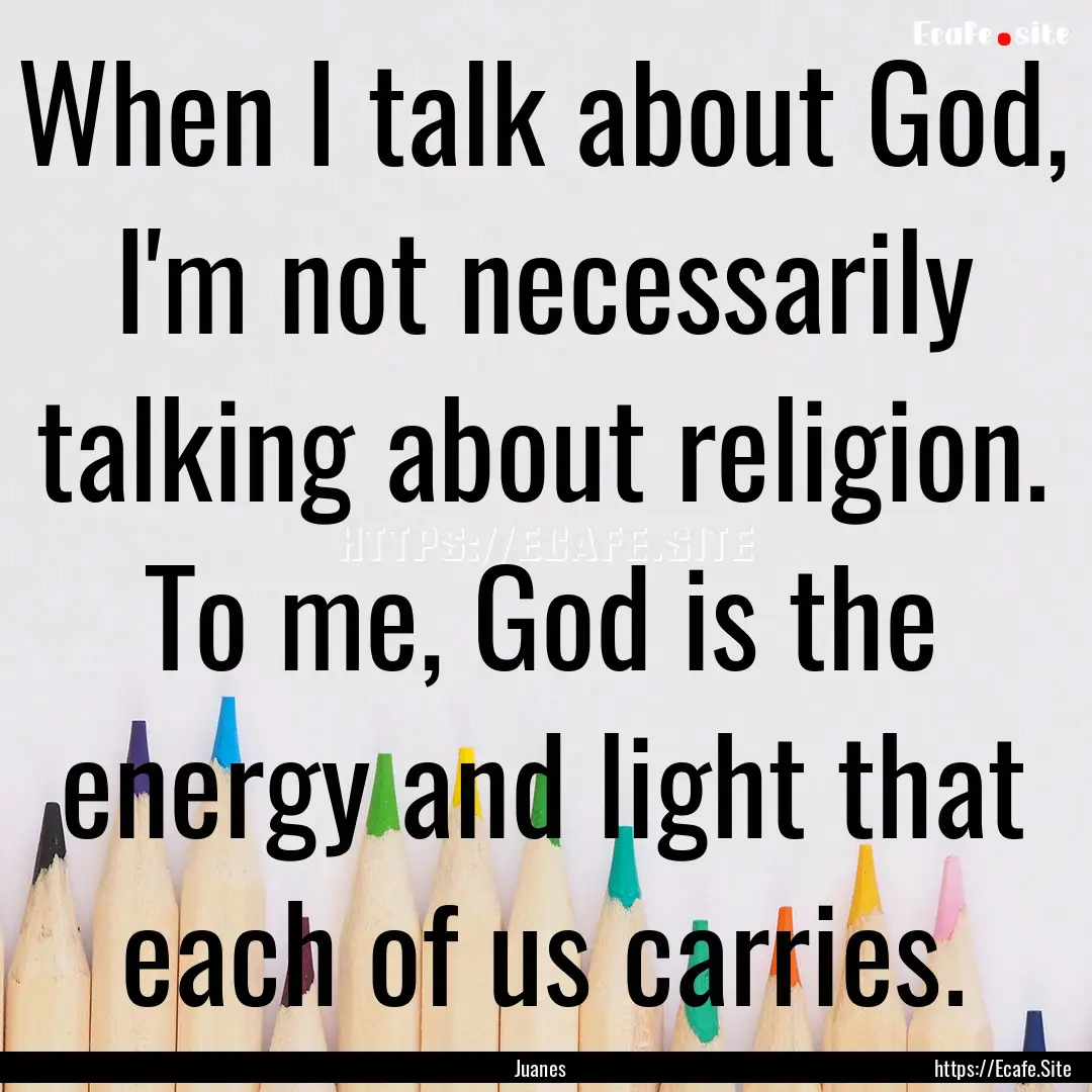 When I talk about God, I'm not necessarily.... : Quote by Juanes