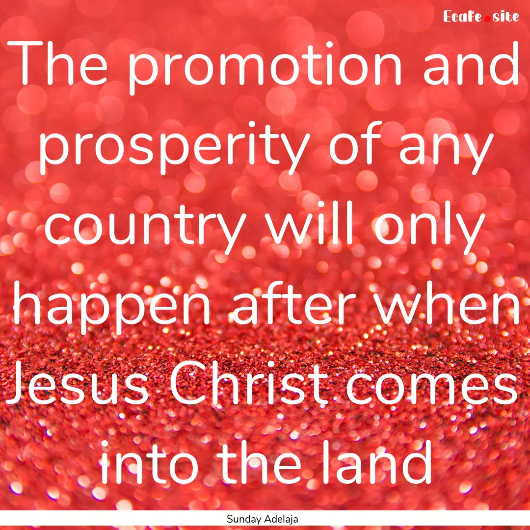 The promotion and prosperity of any country.... : Quote by Sunday Adelaja