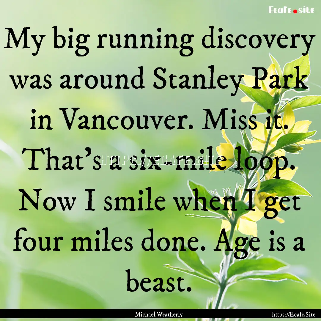 My big running discovery was around Stanley.... : Quote by Michael Weatherly