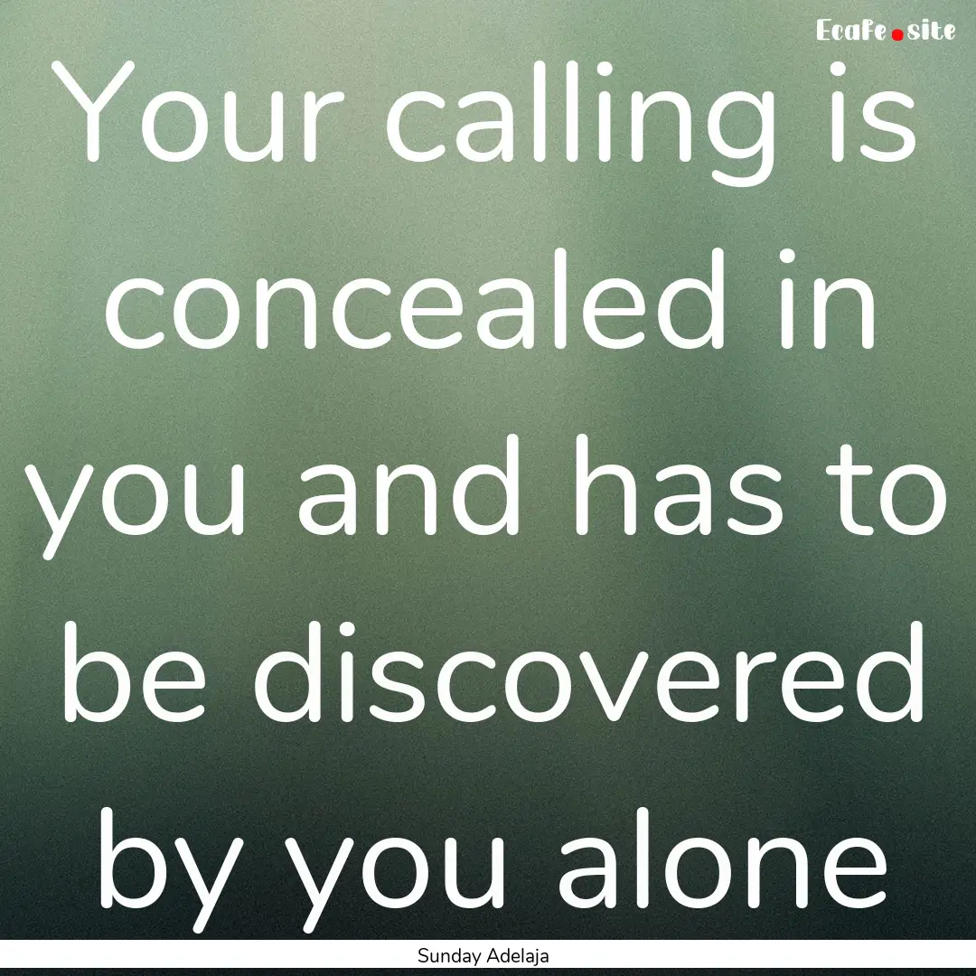 Your calling is concealed in you and has.... : Quote by Sunday Adelaja