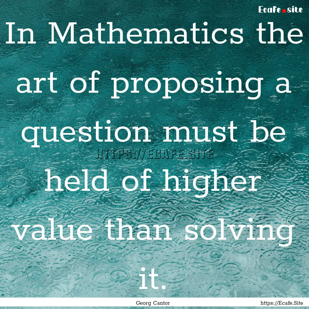 In Mathematics the art of proposing a question.... : Quote by Georg Cantor